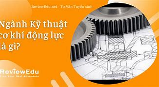 Thiết Kế Kỹ Thuật Cơ Khí Động Lực Là Gì